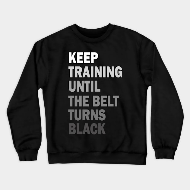 Keep Training Until The Belt Turns Black MMA Fighter Crewneck Sweatshirt by ChadPill